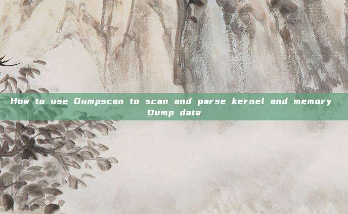 How to use Dumpscan to scan and parse kernel and memory Dump data