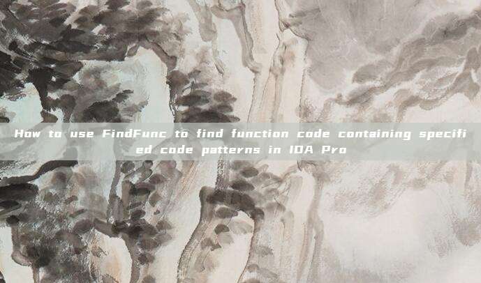 How to use FindFunc to find function code containing specified code patterns in IDA Pro