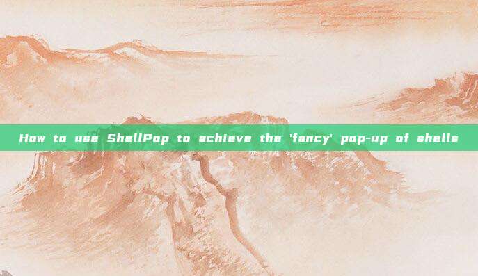 How to use ShellPop to achieve the 'fancy' pop-up of shells