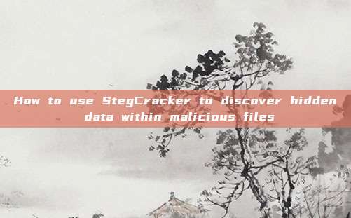 How to use StegCracker to discover hidden data within malicious files