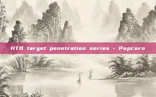 HTB target penetration series - Popcorn