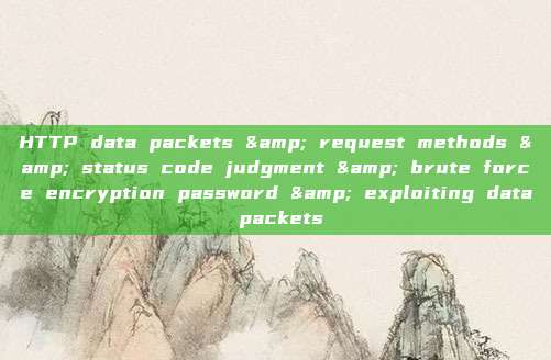 HTTP data packets & request methods & status code judgment & brute force encryption password & exploiting data packets