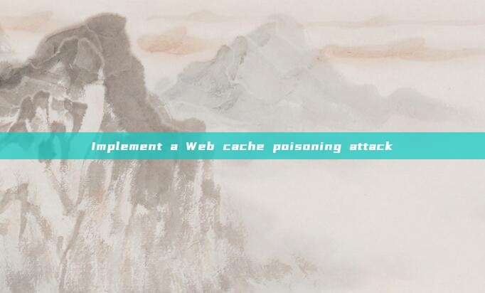 Implement a Web cache poisoning attack