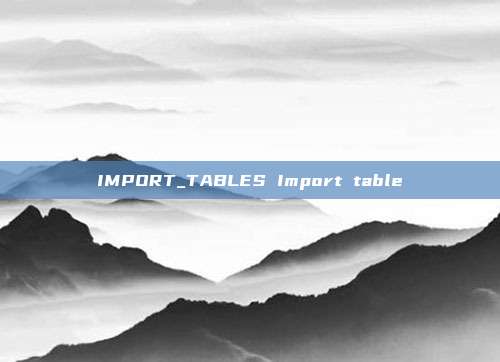 IMPORT_TABLES Import table
