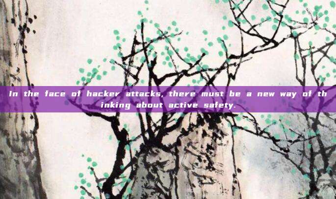 In the face of hacker attacks, there must be a new way of thinking about active safety.