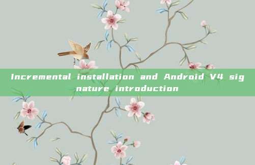 Incremental installation and Android V4 signature introduction