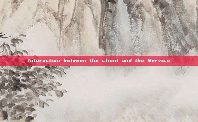 Interaction between the client and the Service