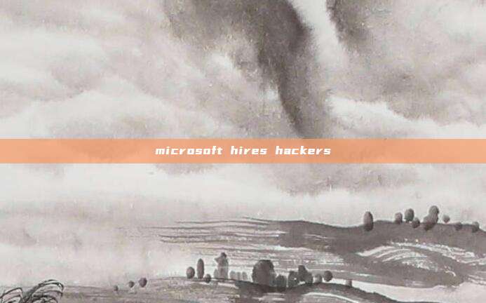 microsoft hires hackers