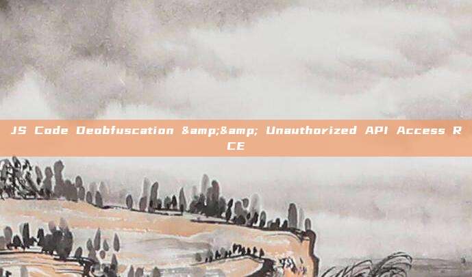 JS Code Deobfuscation && Unauthorized API Access RCE