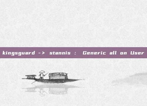 kingsguard -> stannis : Generic all on User