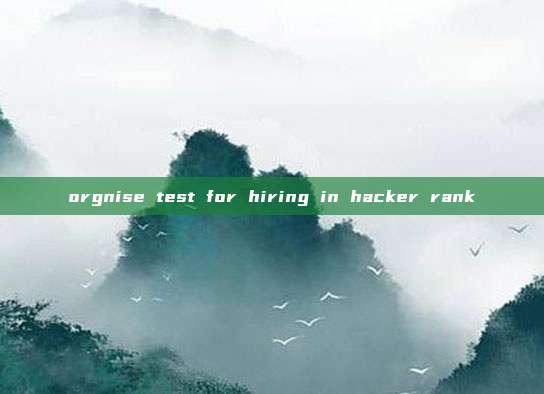 orgnise test for hiring in hacker rank