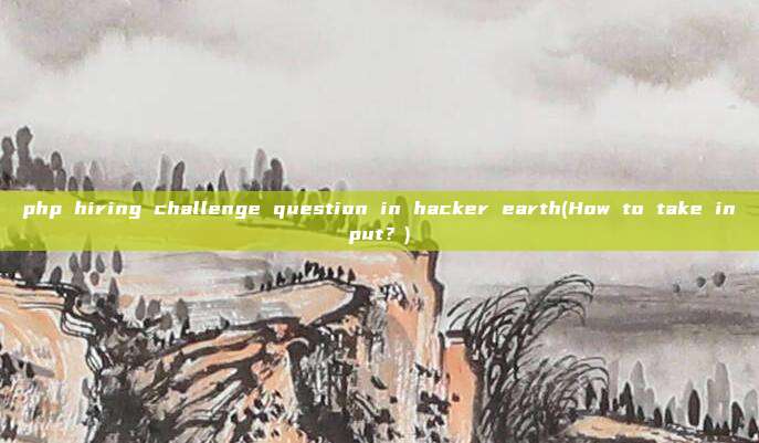 php hiring challenge question in hacker earth(How to take input?)