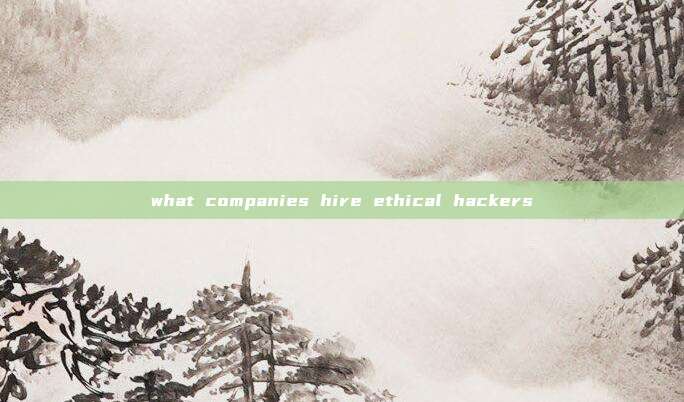 what companies hire ethical hackers