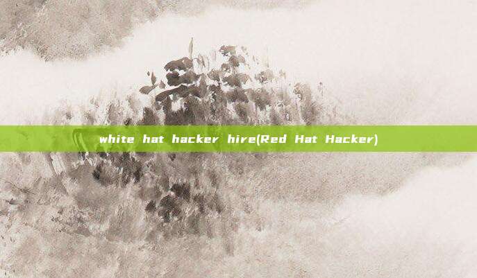 white hat hacker hire(Red Hat Hacker)