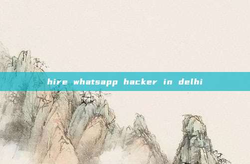 hire whatsapp hacker in delhi