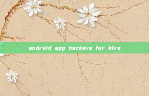 android app hackers for hire
