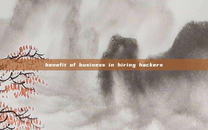 benefit of business in hiring hackers
