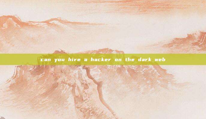 can you hire a hacker on the dark web