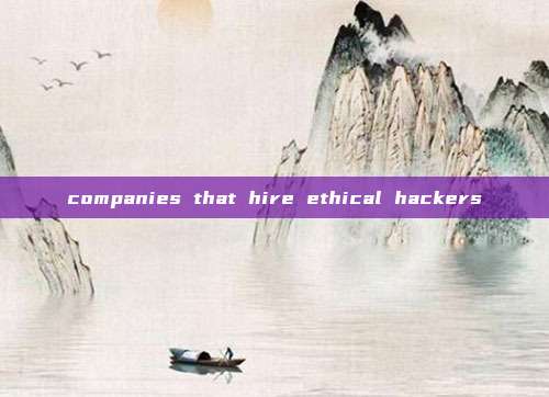 companies that hire ethical hackers