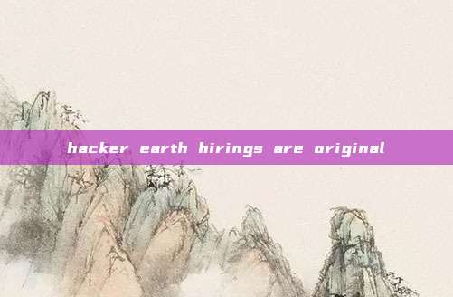 hacker earth hirings are original