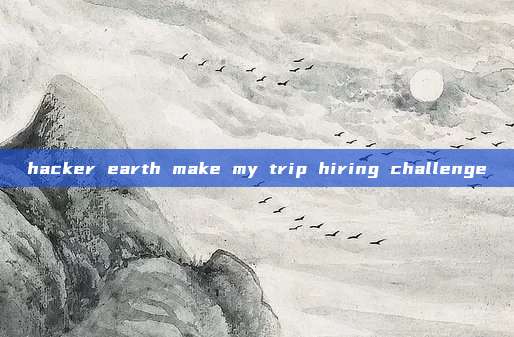 hacker earth make my trip hiring challenge