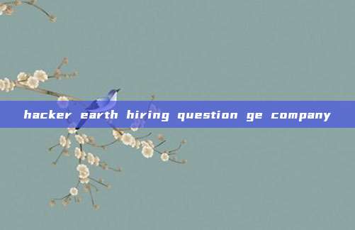 hacker earth hiring question ge company