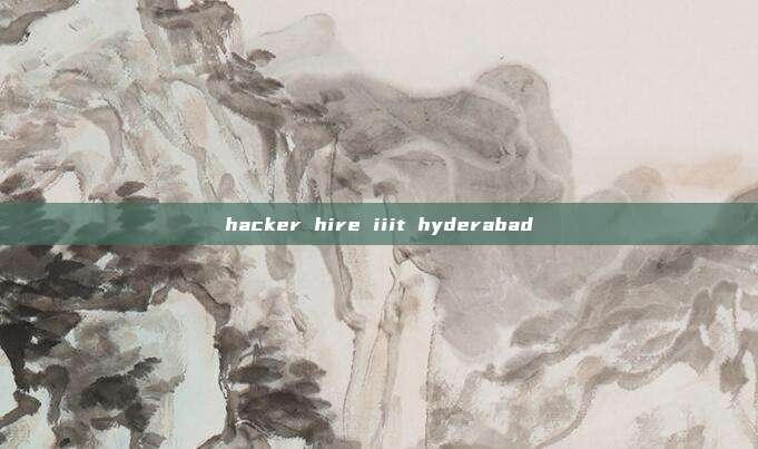 hacker hire iiit hyderabad