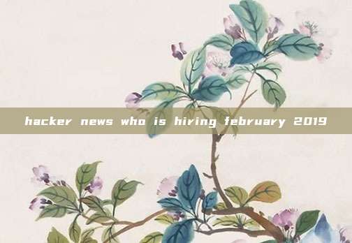 hacker news who is hiring february 2019