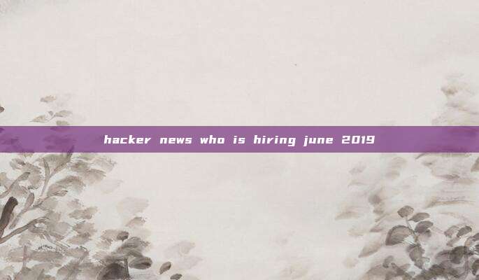 hacker news who is hiring june 2019