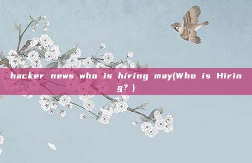 hacker news who is hiring may(Who is Hiring?)