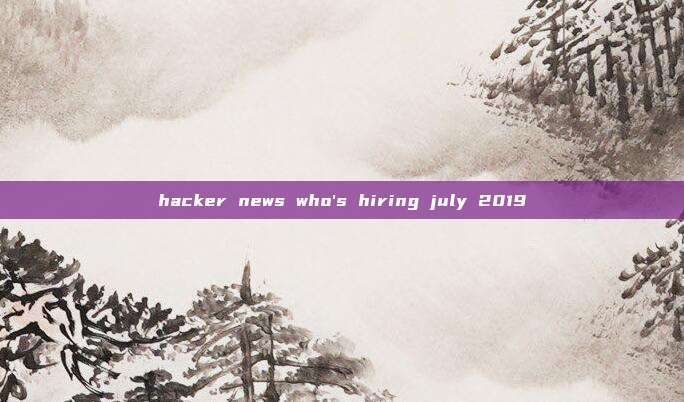 hacker news who's hiring july 2019