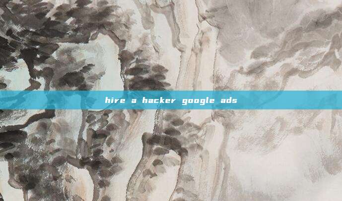 hire a hacker google ads