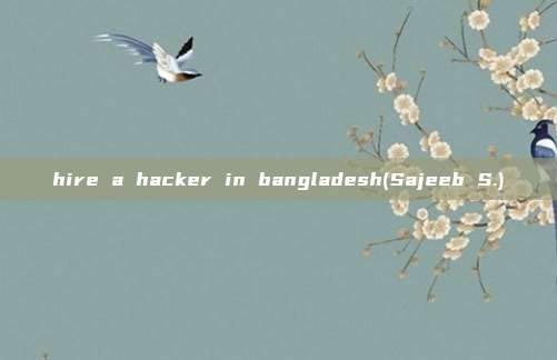 hire a hacker in bangladesh(Sajeeb S.)