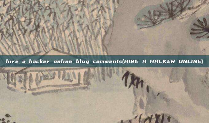 hire a hacker online blog comments(HIRE A HACKER ONLINE)