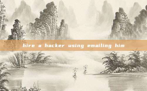 hire a hacker using emailing him