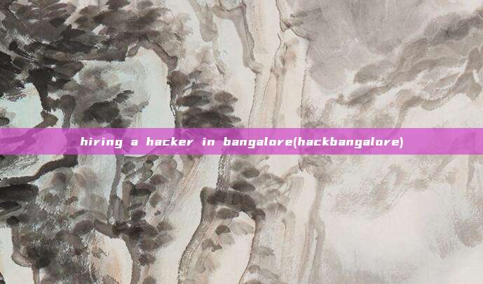 hiring a hacker in bangalore(hackbangalore)