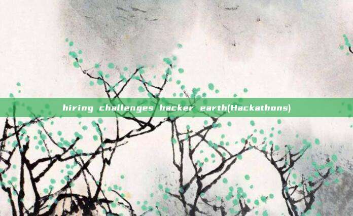 hiring challenges hacker earth(Hackathons)