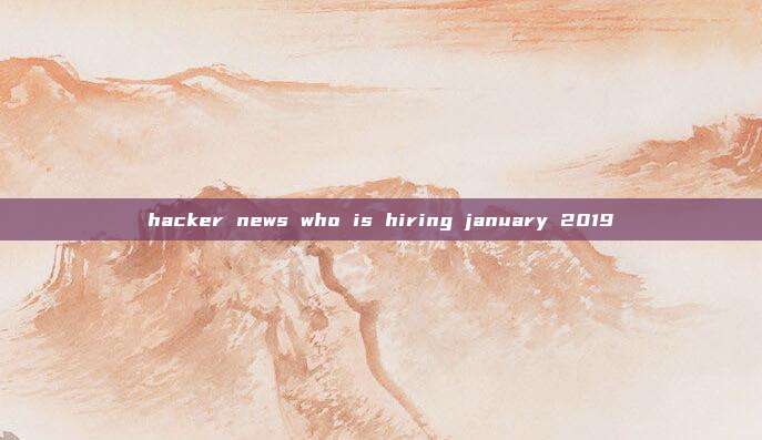 hacker news who is hiring january 2019