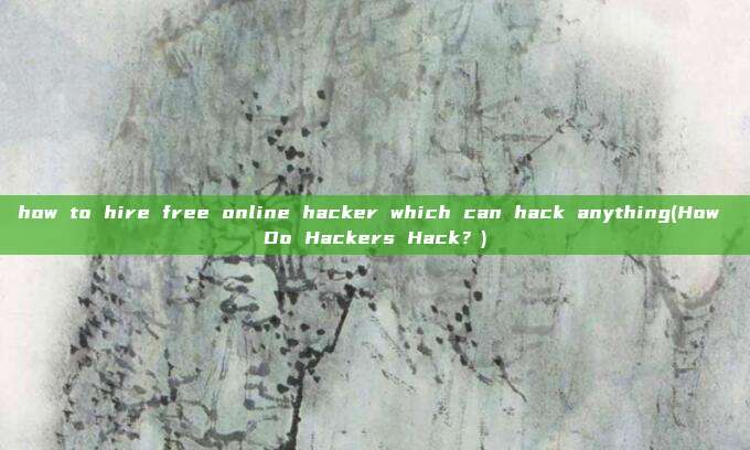 how to hire free online hacker which can hack anything(How Do Hackers Hack?)