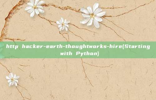 http hacker-earth-thoughtworks-hire(Starting with Python)