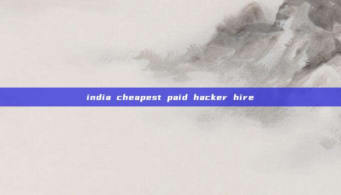 india cheapest paid hacker hire