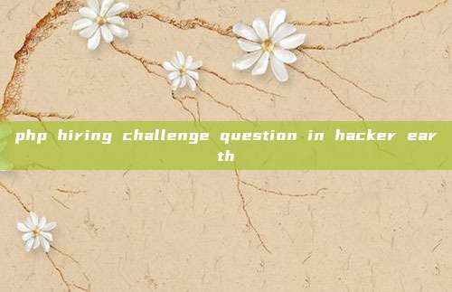 php hiring challenge question in hacker earth
