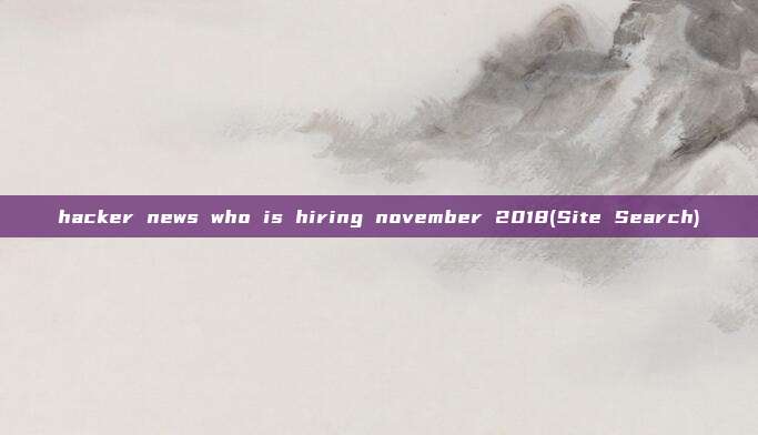 hacker news who is hiring november 2018(Site Search)