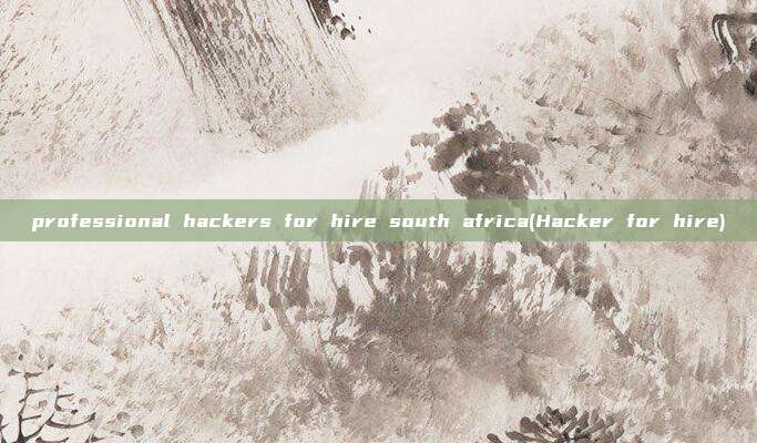 professional hackers for hire south africa(Hacker for hire)
