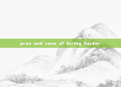 pros and cons of hiring hacker