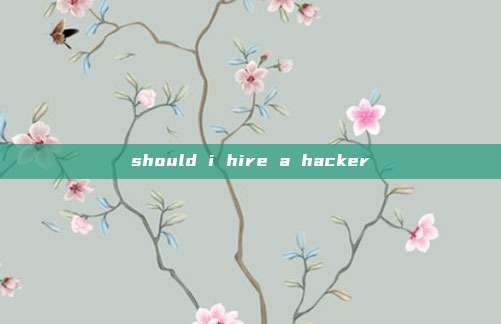 should i hire a hacker