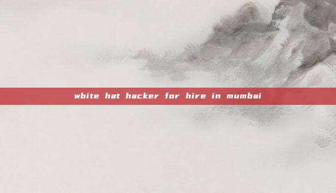 wbite hat hacker for hire in mumbai