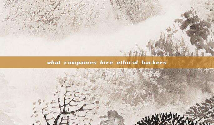 what companies hire ethical hackers
