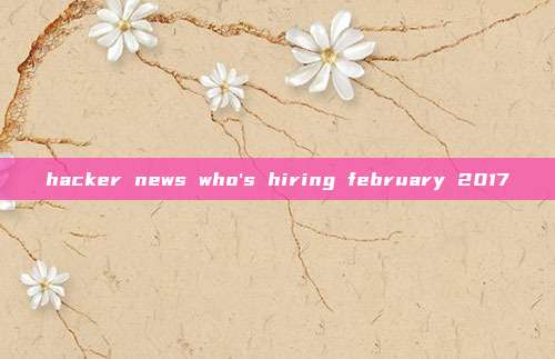 hacker news who's hiring february 2017