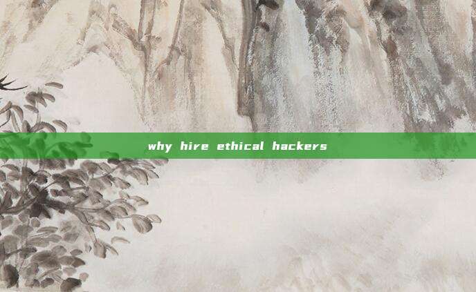 why hire ethical hackers